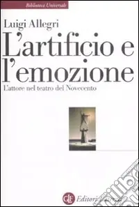 Prezzo Scontato L‘Artificio e l‘emozione. L‘attore nel teatro del Novecento