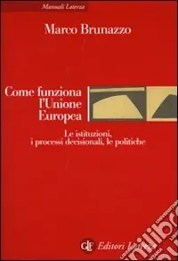 Come funziona l‘Unione Europea. Le istituzioni, i processi decisionali, le politiche Saldi