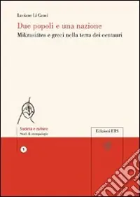 Due popoli e una nazione. Mikrasiates e greci nella terra dei centauri Compra Oggi Stesso