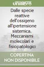 Scelto Dai Clienti Dalle specie reattive dell‘ossigeno all‘ipertensione sistemica. Meccanismi molecolari e fisiopatologici