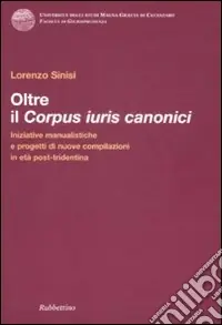 Compra Adesso Oltre il corpus iuris canonici. Iniziative manualistiche e progetti di nuove compilazioni in età post-tridentina