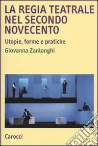 Soddisfatti O Rimborsati La regia teatrale nel secondo Novecento. Utopie, forme e pratiche