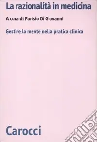 La razionalità in medicina. Gestire la mente nella pratica clinica Reso Gratuito