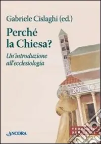 Popolare Perché la Chiesa? Un‘introduzione all‘ecclesiologia