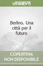 Berlino. Una città per il futuro Must-Have