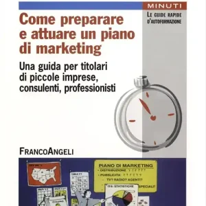 Come preparare e attuare un piano di marketing. Una guida per titolari di piccole imprese, consulenti, professionisti Solo Oggi