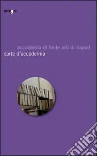 Carte d‘accademia. Catalogo della mostra (Napoli, 16 aprile-30 maggio 2009) Spedito Oggi