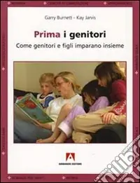 Prima i genitori. Quando genitori e figli imparano insieme Offerta Del Giorno