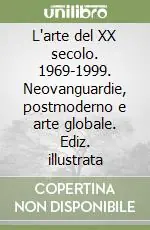 L‘arte del XX secolo. 1969-1999. Neovanguardie, postmoderno e arte globale. Ediz. illustrata Occasione