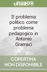 Il problema politico come problema pedagogico in Antonio Gramsci Soddisfatti O Rimborsati