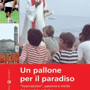 Un pallone per il paradiso. «Incarnazione», passione e morte del sacerdote cattolico nella vita di Don Joe Galea Compra Oggi Stesso