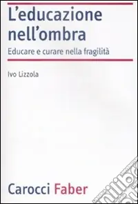 L‘Educazione nell‘ombra. Aver cura della fragilità Vendita Finale