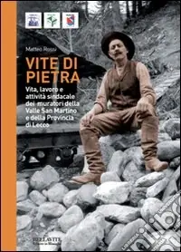 Subito Disponibile Vite di pietra. Vita, lavoro e attività sindacale dei muratori della valle san Martino e della provincia di Lecco