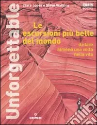 Le escursioni più belle del mondo da fare almeno una volta nella vita. Ediz. illustrata Sconto