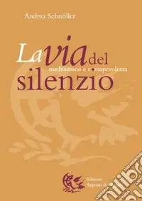 La Via del silenzio. Meditazione e consapevolezza Vendita Finale