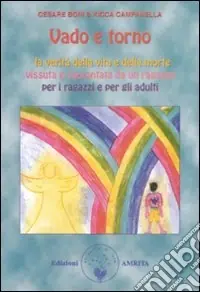 Miglior Prezzo Vado e torno. La verità della vita e della morte vissuta e raccontata da un ragazzo per i ragazzi e gli adulti