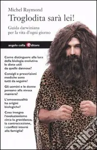 Troglodita sarà lei! Guida darwiniana per la vita d‘ogni giorno Ordina Subito