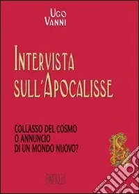 Intervista sull‘Apocalisse. Collasso del cosmo o annuncio di un mondo nuovo? Offerta Del Giorno