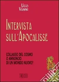 Intervista sull‘Apocalisse. Collasso del cosmo e annuncio di un mondo nuovo? Con DVD Occasione