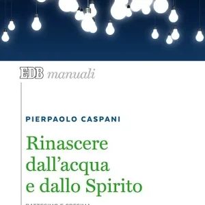 Compra Adesso Rinascere dall‘acqua e dallo spirito. Battesimo e cresima. Sacramenti dell‘iniziazione cristiana