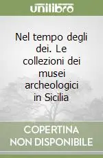 Prezzo Basso Nel tempo degli dei. Le collezioni dei musei archeologici in Sicilia