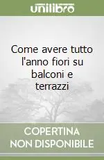 Occasione Imperdibile Come avere tutto l‘anno fiori su balconi e terrazzi