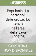 Acquista Ora Populonia. La necropoli delle grotte. Lo scavo nell‘area della cava 1997-98