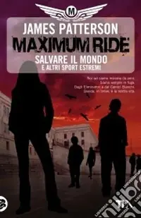 Compra Adesso Salvare il mondo e altri sport estremi. Maximum Ride