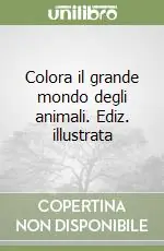 Colora il grande mondo degli animali. Ediz. illustrata Prezzo Di Fabbrica