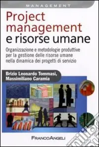 Quantità Limitata Project management e risorse umane. Organizzazione e metodologie produttive per la gestione delle risorse umane nella dinamica dei progetti di servizio