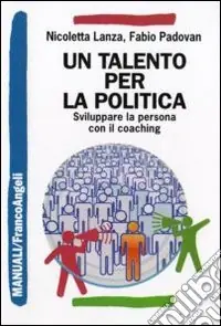 Un Talento per la politica. Sviluppare la persona con il coaching Prezzo Di Fabbrica