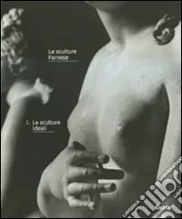 Le sculture Farnese. Ediz. illustrata. Vol. 1 Le sculture ideali Ordina Subito