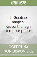 Il Giardino magico. Racconti di ogni tempo e paese Soddisfatti O Rimborsati