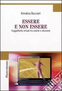 Offerta Lampo Essere e non essere. Soggettività virtuali tra unione e divisione