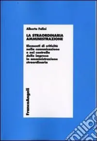La Straordinaria amministrazione. Elementi di criticità nella comunicazione e nel controllo delle imprese in amministrazione straordinaria Ultimissimo Modello