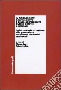 Il Management dell‘ambiente e della sostenibiltà oltre i confini aziendali. Dalle strategie d‘impresa alla governance nei sistemi produttivi territoriali Prezzo Ridotto