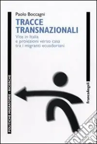 Tracce transnazionali. Vite in Italia e proiezioni verso casa tra i migranti ecuadoriani Compra Adesso