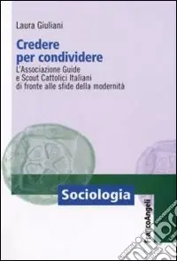 Offerta Credere per condividere. L‘Associazione Guide e Scout Cattolici Italiani di fronte alle sfide della modernità
