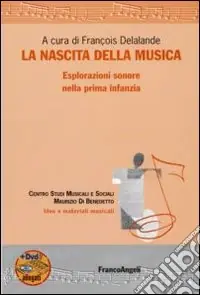 La Nascita della musica. Esplorazioni sonore nella prima infanzia. Con DVD Esclusivo