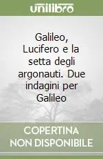 Galileo, Lucifero e la setta degli argonauti. Due indagini per Galileo Miglior Prezzo