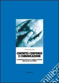 Contatto corporeo e comunicazione. La stimolazione fisica per lo sviluppo relazionale della persona con disabilità. Con CD-ROM Offerta Limitata