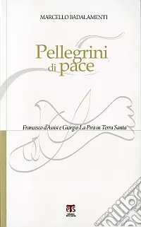 Pellegrini di pace. Francesco d‘Assisi e Giorgio La Pira in Terra Santa Prezzo Di Fabbrica