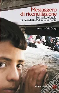 Messaggero di riconciliazione. Lo storico viaggio di Benedetto XVI in Terra Santa Must-Have