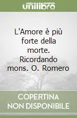 Quantità Limitata L‘Amore è più forte della morte. Ricordando mons. O. Romero