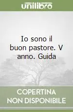 Io sono il buon pastore. V anno. Guida Esclusivo