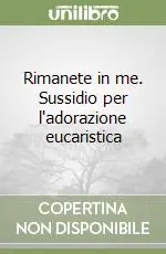 Rimanete in me. Sussidio per l‘adorazione eucaristica Reso Gratuito