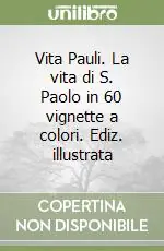 Non Perdere Vita Pauli. La vita di S. Paolo in 60 vignette a colori. Ediz. illustrata