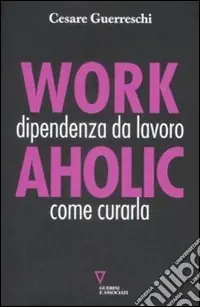 Workaholic. Dipendenza da lavoro come curarla Subito Disponibile