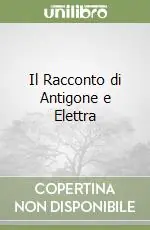 Il Racconto di Antigone e Elettra Non Perdere