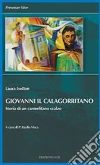 Giovanni il Calagorritano. Storia di un carmelitano scalzo Spedito Oggi